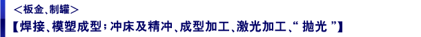 <板金、制罐>【 焊接、模塑成型;冲床及精冲、成型加工、激光加工、“抛光”】
